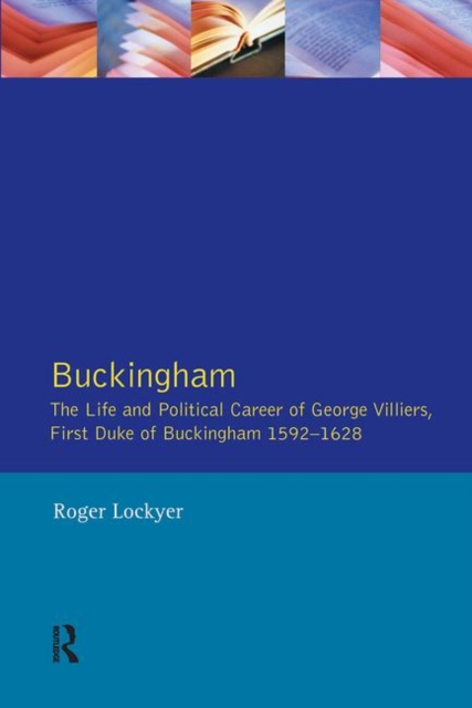 Buckingham : The Life and Political Career of George Villiers, First Duke of Buckingham 1592-1628, Paperback / softback Book