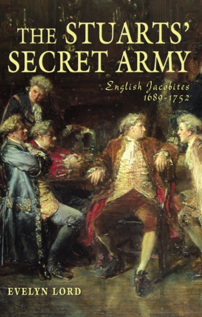 The Stuart Secret Army : The Hidden History of the English Jacobites, Hardback Book