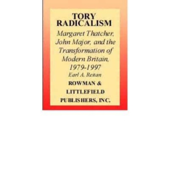 Tory Radicalism : Margaret Thatcher, John Major, and the Transformation of Modern Britain, 1979-1997, Book Book