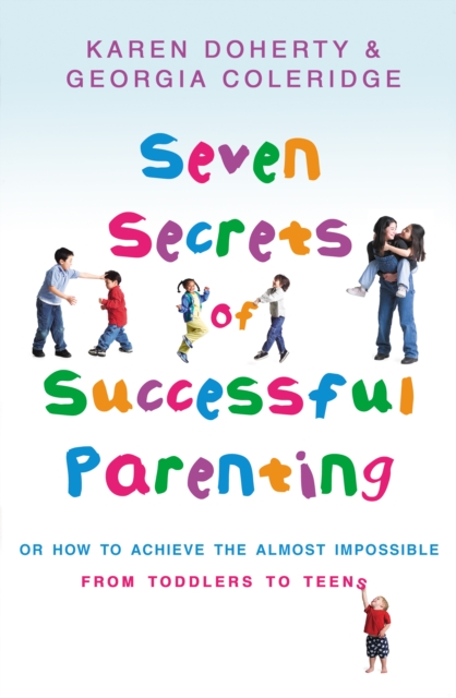 Seven Secrets Of Successful Parenting : Or How to Achieve the Almost Impossible, Paperback / softback Book