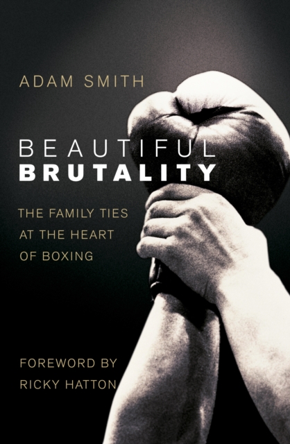 Beautiful Brutality: The Family Ties at the Heart of Boxing, Paperback / softback Book