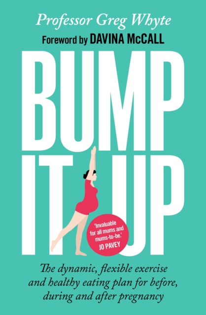 Bump It Up : The Dynamic, Flexible Exercise and Healthy Eating Plan For Before, During and After Pregnancy, Paperback / softback Book