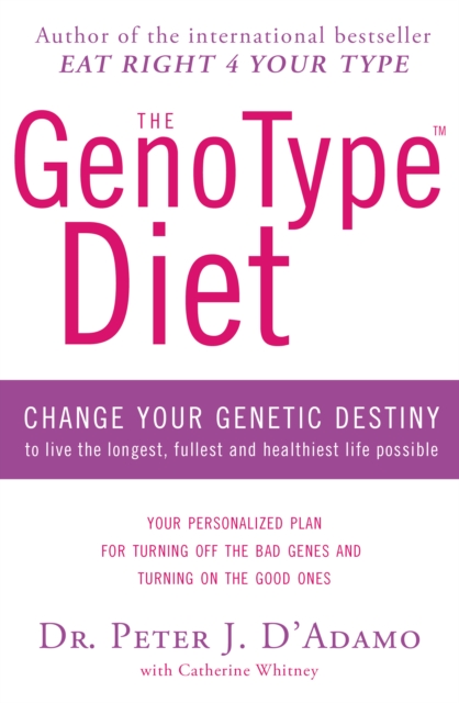 The GenoType Diet : Change Your Genetic Destiny to Live the Longest, Fullest and Healthiest Life Possible, Paperback / softback Book