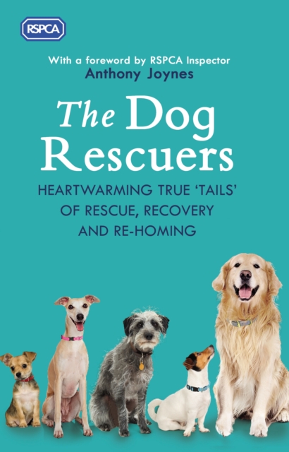 The Dog Rescuers : Heartwarming true tails of rescue, recovery and re-homing, Hardback Book