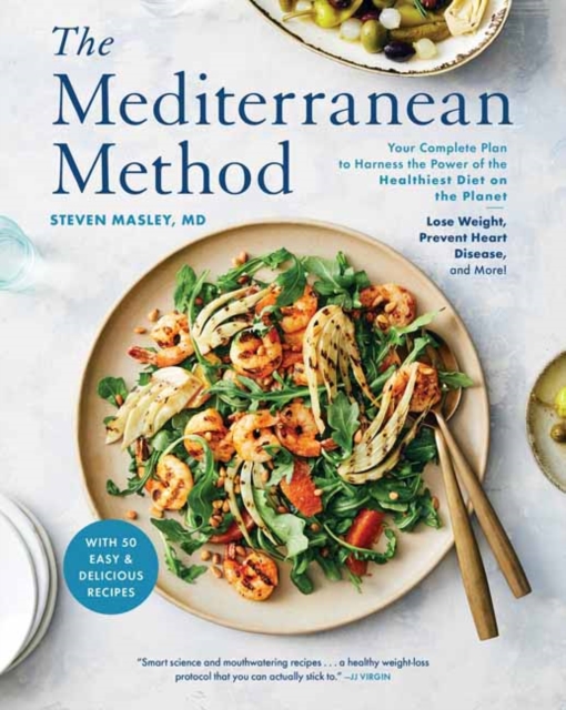 The Mediterranean Method : Your Complete Plan to Harness the Power of the Healthiest Diet on the Planet -- Lose Weight, Prevent Heart Disease, and More! A Mediterranean Diet Cookbook, Paperback / softback Book
