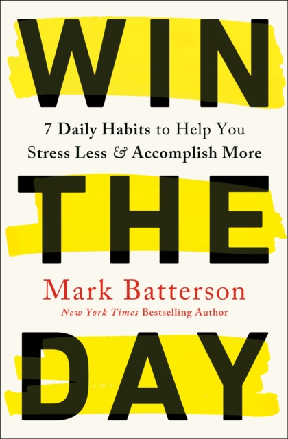 Win the Day : 7 Daily Habits to Help You Stress Less & Accomplish More, Paperback / softback Book