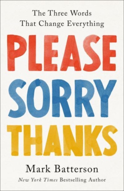 Please, Sorry, Thanks : The Three Words That Change Everything, Hardback Book