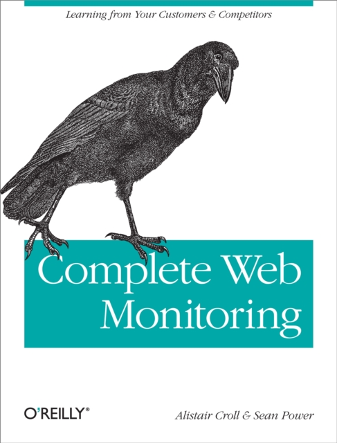 Complete Web Monitoring : Watching your visitors, performance, communities, and competitors, EPUB eBook