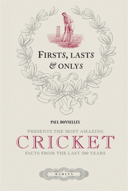 Firsts, Lasts & Onlys of Cricket : Presenting the most amazing cricket facts from the last 500 years, EPUB eBook