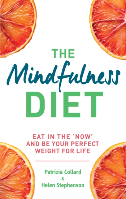 The Mindfulness Diet : Eat in the 'now' and be the perfect weight for life   with mindfulness practices and 70 recipes, EPUB eBook