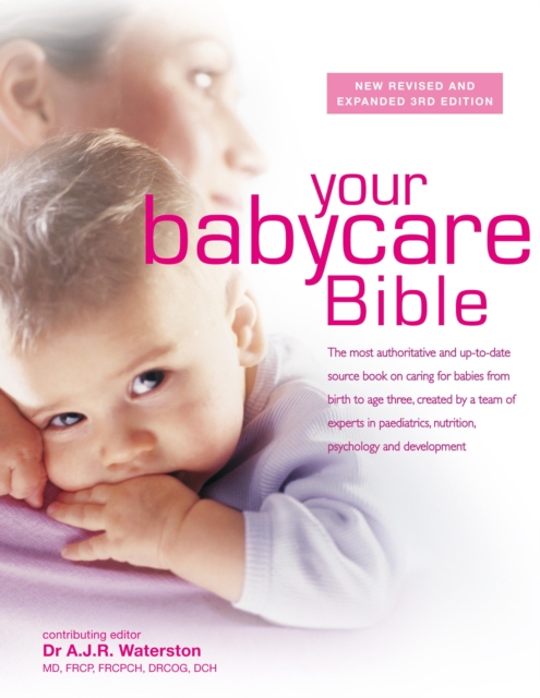 Your Babycare Bible : The most authoritative and up-to-date source book on caring for babies from birth to age three, EPUB eBook