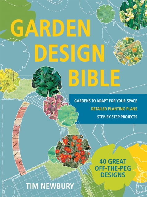 Garden Design Bible : 40 great off-the-peg designs - Detailed planting plans - Step-by-step projects - Gardens to adapt for your space, Paperback / softback Book