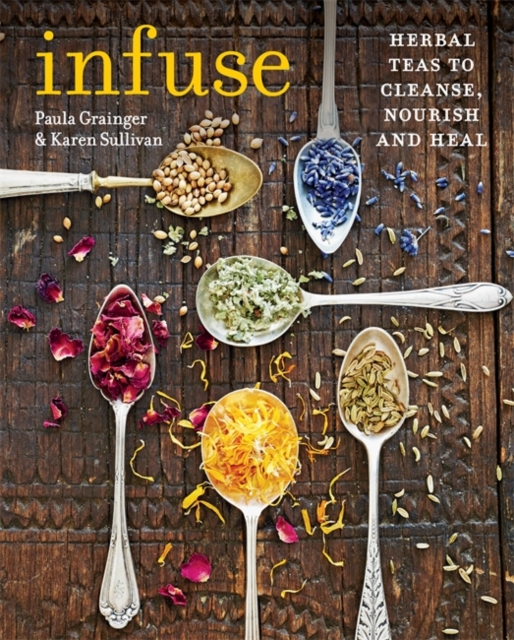 Infuse : Herbal Teas to Cleanse, Nourish and Heal, Paperback Book