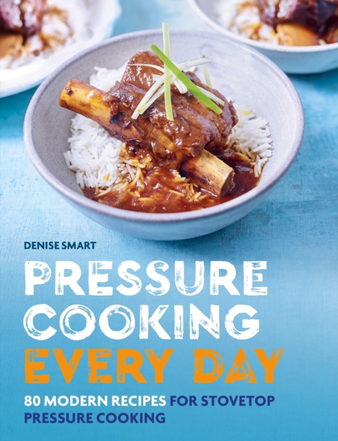 Pressure Cooking Every Day : 80 modern recipes for stovetop pressure cooking, Paperback / softback Book