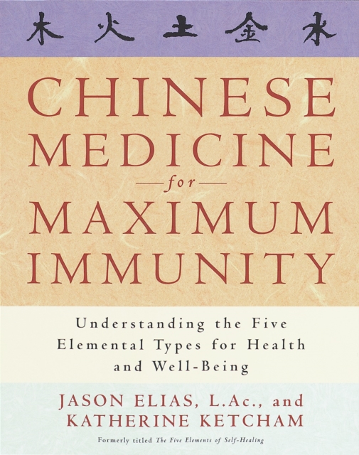 Chinese Medicine for Maximum Immunity : Understanding the Five Elemental Types for Health and Well-Being, Paperback / softback Book