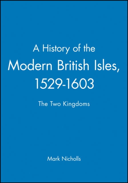 A History of the Modern British Isles, 1529-1603 : The Two Kingdoms, Hardback Book