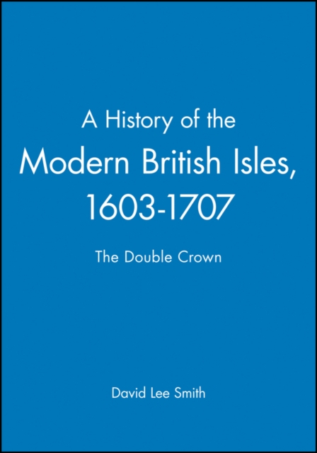 A History of the Modern British Isles, 1603-1707 : The Double Crown, Paperback / softback Book