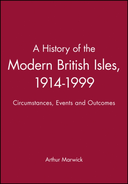 A History of the Modern British Isles, 1914-1999 : Circumstances, Events and Outcomes, Hardback Book