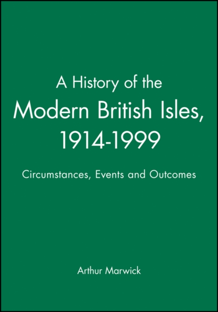 A History of the Modern British Isles, 1914-1999 : Circumstances, Events and Outcomes, Paperback / softback Book