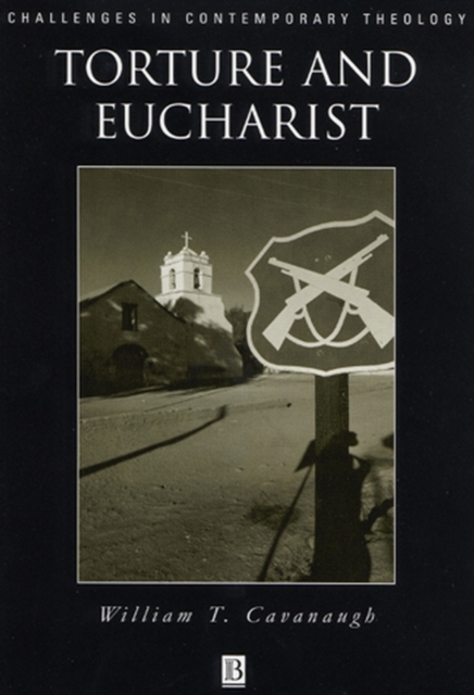 Torture and Eucharist : Theology, Politics, and the Body of Christ, Hardback Book