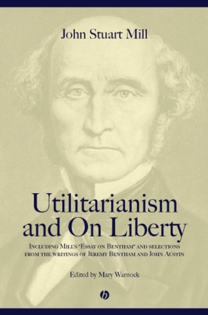 Utilitarianism and On Liberty : Including Mill's 'Essay on Bentham' and Selections from the Writings of Jeremy Bentham and John Austin, Hardback Book