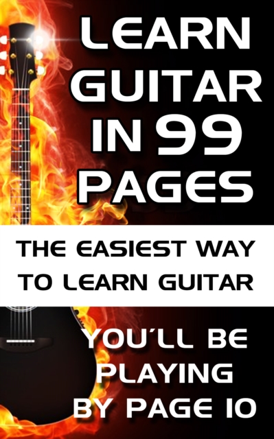 Learn Guitar in 99 Pages : The Easiest Way To Learn Guitar - For Beginners Adults and Children, EPUB eBook