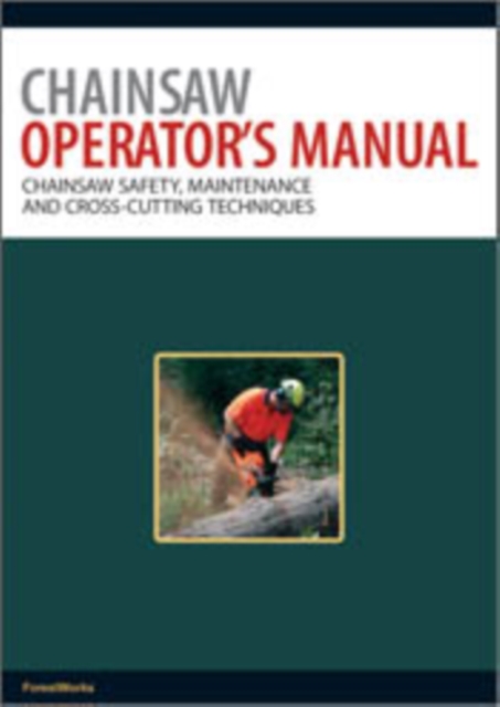 Chainsaw Operator's Manual : Chainsaw Safety, Maintenance and Cross-cutting Techniques, EPUB eBook