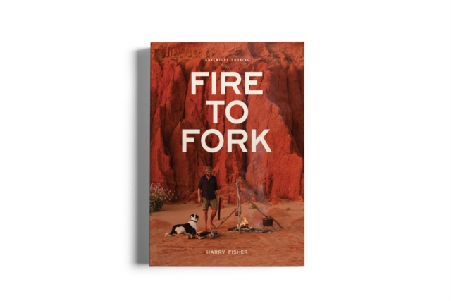 Fire To Fork : Adventure Cooking, Paperback / softback Book
