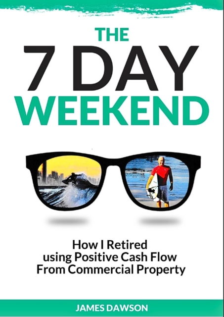 The Seven Day Weekend : How I retired using positive cash flow from commercial property, EPUB eBook