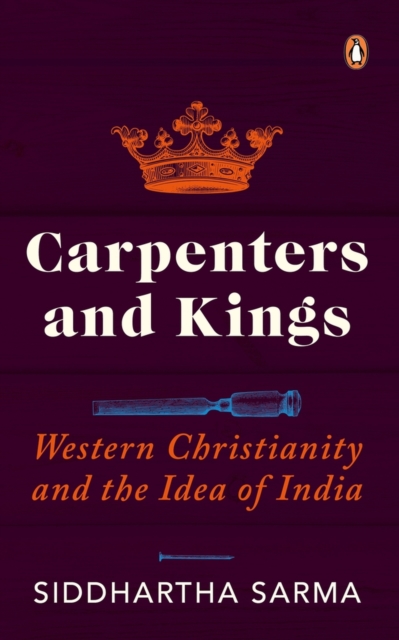 Carpenters and Kings : Western Christianity and the Idea of India, Hardback Book