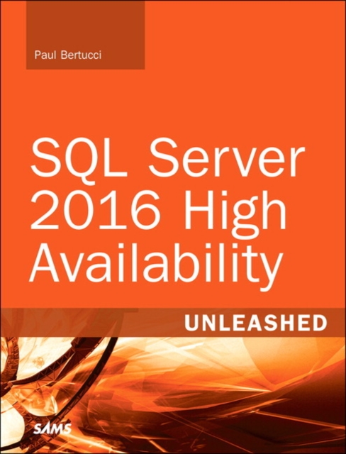 SQL Server 2016 High Availability Unleashed (includes Content Update Program), Paperback / softback Book