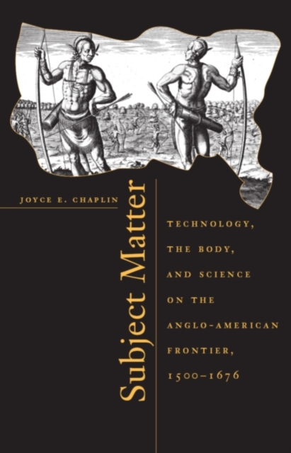 Subject Matter : Technology, the Body, and Science on the Anglo-American Frontier, 1500-1676, Paperback / softback Book