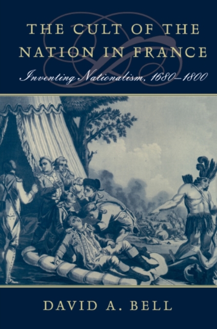 The Cult of the Nation in France : Inventing Nationalism, 1680-1800, Paperback / softback Book