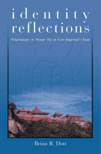 Identity Reflections : Pilgrimages to Mount Tai in Late Imperial China, Hardback Book