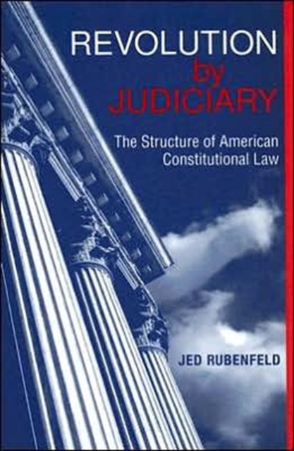 Revolution by Judiciary : The Structure of American Constitutional Law, Hardback Book