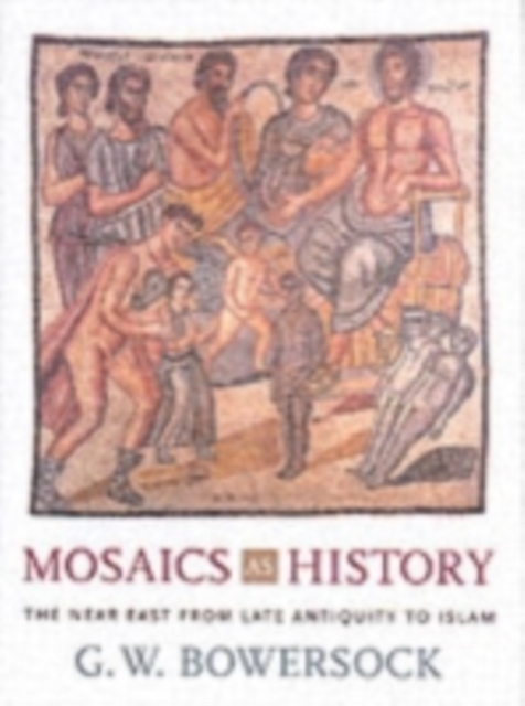 Mosaics as History : The Near East from Late Antiquity to Islam, Hardback Book