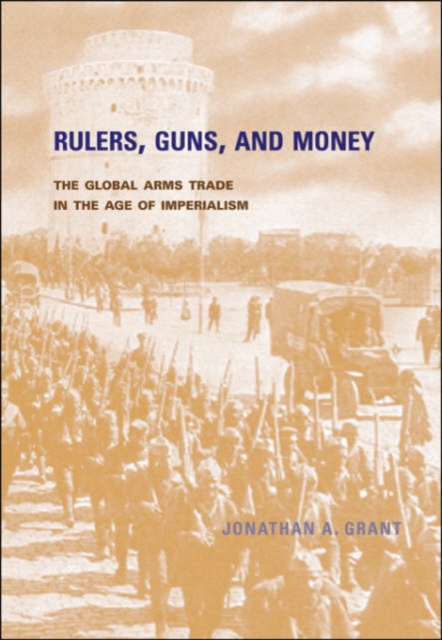 Rulers, Guns, and Money : The Global Arms Trade in the Age of Imperialism, Hardback Book