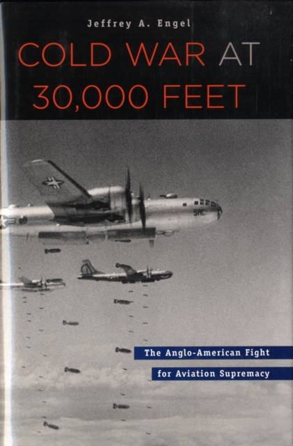 Cold War at 30,000 Feet : The Anglo-American Fight for Aviation Supremacy, Hardback Book