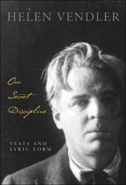 Our Secret Discipline : Yeats and Lyric Form, Hardback Book