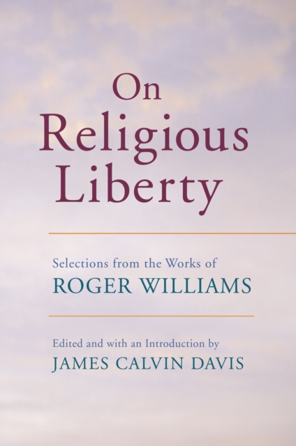 On Religious Liberty : Selections from the Works of Roger Williams, PDF eBook