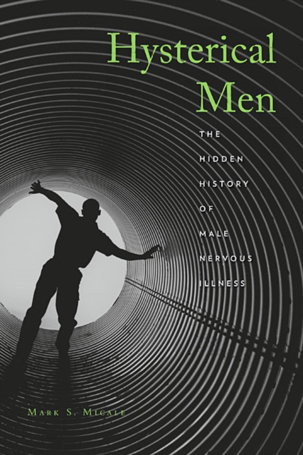 Hysterical Men : The Hidden History of Male Nervous Illness, Hardback Book
