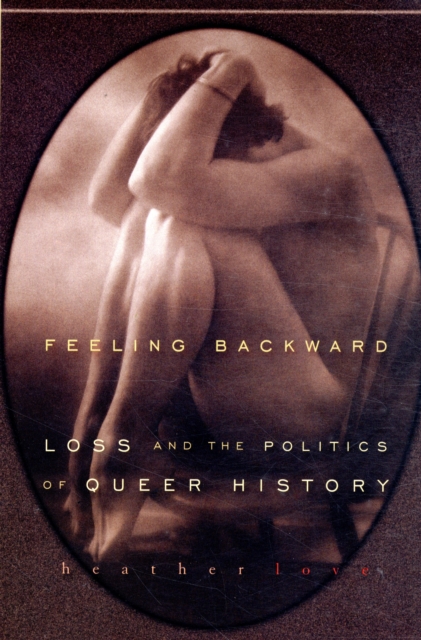 Feeling Backward : Loss and the Politics of Queer History, Paperback / softback Book