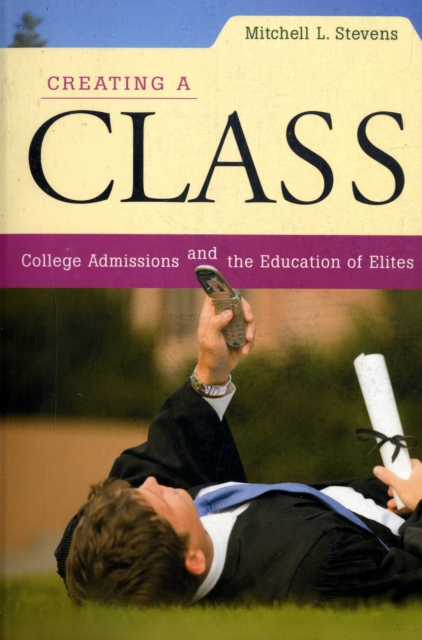 Creating a Class : College Admissions and the Education of Elites, Paperback / softback Book
