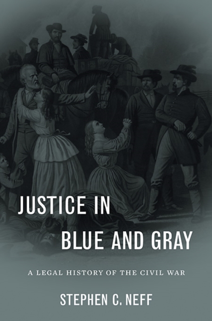 Justice in Blue and Gray : A Legal History of the Civil War, Hardback Book