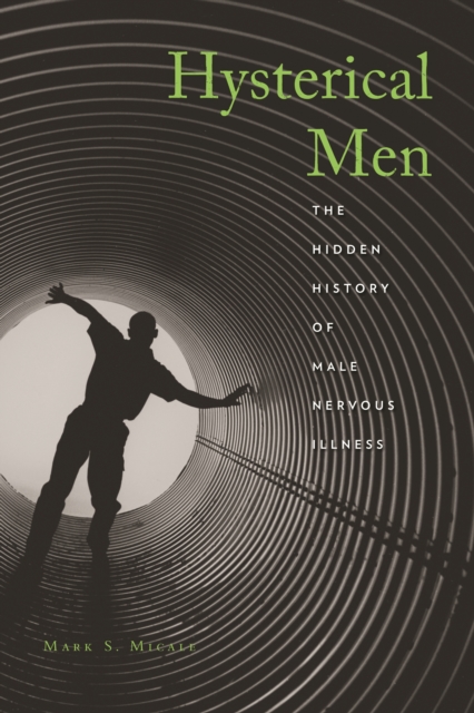 Hysterical Men : The Hidden History of Male Nervous Illness, PDF eBook