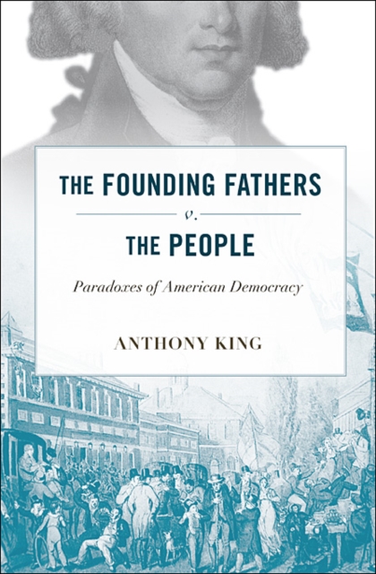 The Founding Fathers v. the People : Paradoxes of American Democracy, Hardback Book