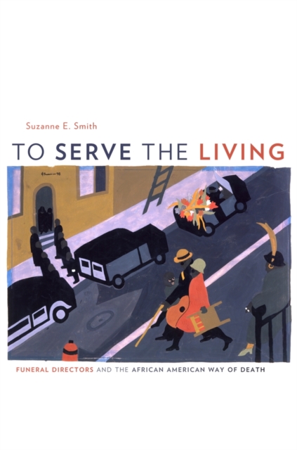To Serve the Living : Funeral Directors and the African American Way of Death, PDF eBook