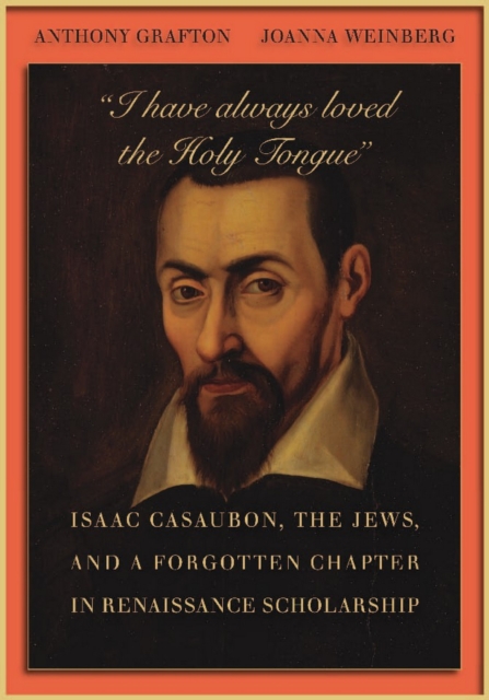 "I have always loved the Holy Tongue" : Isaac Casaubon, the Jews, and a Forgotten Chapter in Renaissance Scholarship, PDF eBook