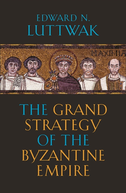 The Grand Strategy of the Byzantine Empire, Paperback / softback Book
