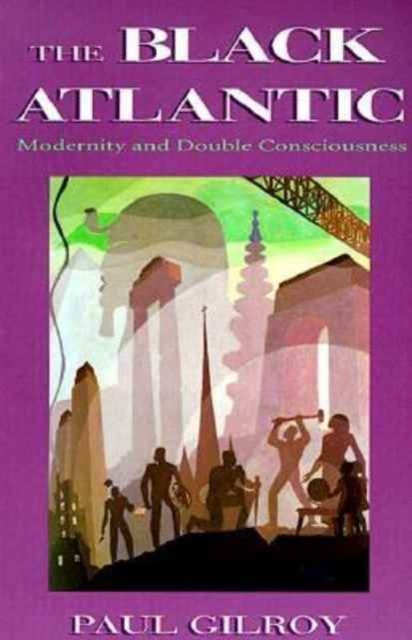 The Black Atlantic : Modernity and Double Consciousness, Paperback Book